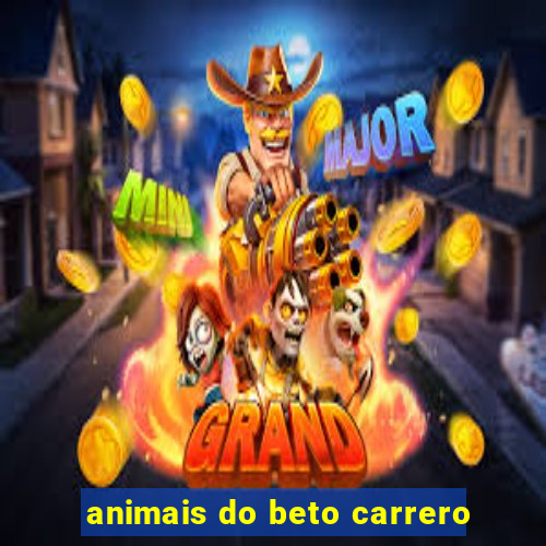 animais do beto carrero